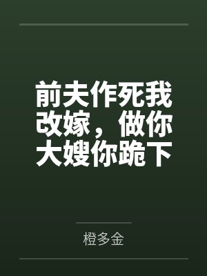前夫作死我改嫁，做你大嫂你跪下